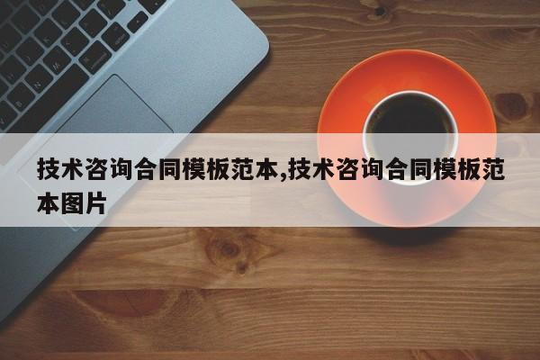 技术咨询合同模板范本,技术咨询合同模板范本图片