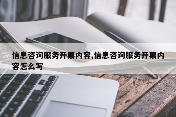 信息咨询服务开票内容,信息咨询服务开票内容怎么写