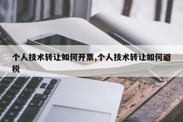 个人技术转让如何开票,个人技术转让如何避税